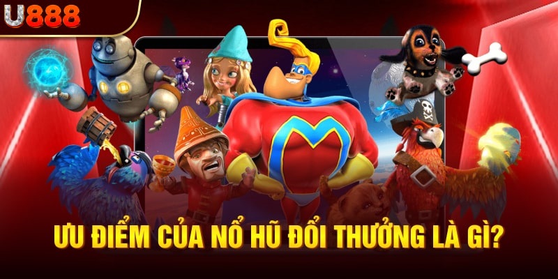 Ưu điểm vượt trội mà game quay hũ đổi thưởng mang lại